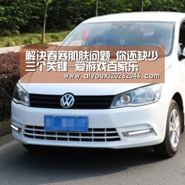 解决春寒肌肤问题 你还缺少三个关键-爱游戏百家乐(图1) 爱游戏赛事